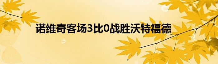 诺维奇客场3比0战胜沃特福德