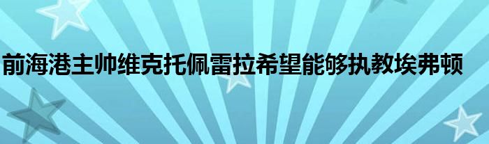 前海港主帅维克托佩雷拉希望能够执教埃弗顿