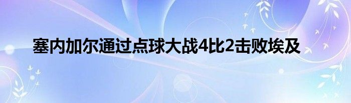 塞内加尔通过点球大战4比2击败埃及