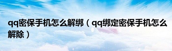 qq密保手机怎么解绑（qq绑定密保手机怎么解除）