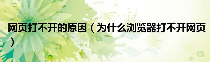 网页打不开的原因（为什么浏览器打不开网页）