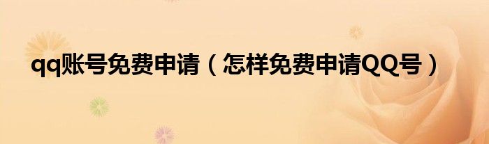 qq账号免费申请（怎样免费申请QQ号）