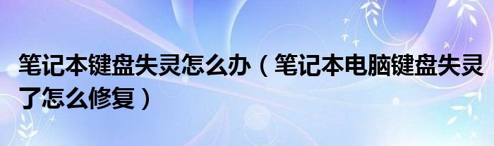 笔记本键盘失灵怎么办（笔记本电脑键盘失灵了怎么修复）