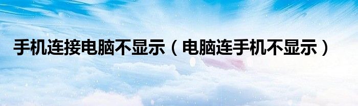 手机连接电脑不显示（电脑连手机不显示）