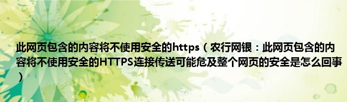 此网页包含的内容将不使用安全的https（农行网银：此网页包含的内容将不使用安全的HTTPS连接传送可能危及整个网页的安全是怎么回事）