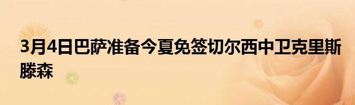 3月4日巴萨准备今夏免签切尔西中卫克里斯滕森