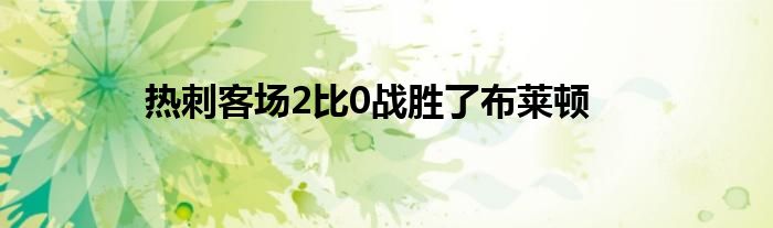 热刺客场2比0战胜了布莱顿