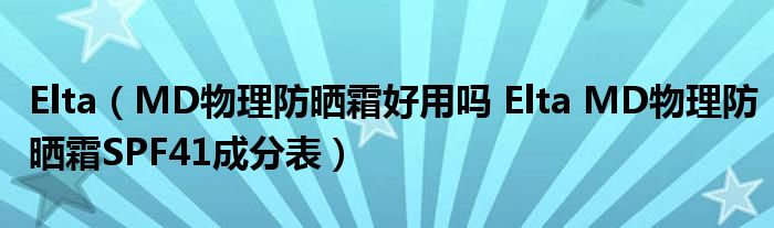 Elta（MD物理防晒霜好用吗 Elta MD物理防晒霜SPF41成分表）