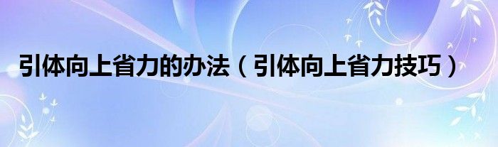 引体向上省力的办法（引体向上省力技巧）