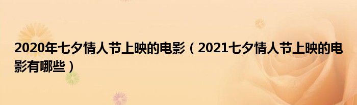 2020年七夕情人节上映的电影（2021七夕情人节上映的电影有哪些）