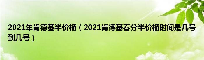 2021年肯德基半价桶（2021肯德基春分半价桶时间是几号到几号）