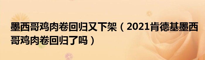 墨西哥鸡肉卷回归又下架（2021肯德基墨西哥鸡肉卷回归了吗）