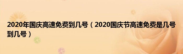 2020年国庆高速免费到几号（2020国庆节高速免费是几号到几号）