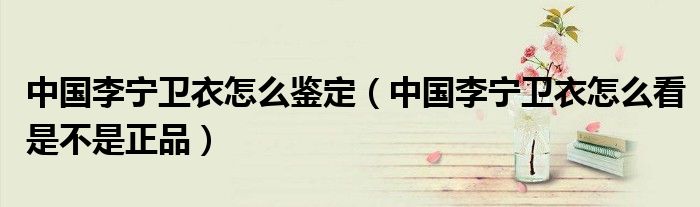 中国李宁卫衣怎么鉴定（中国李宁卫衣怎么看是不是正品）