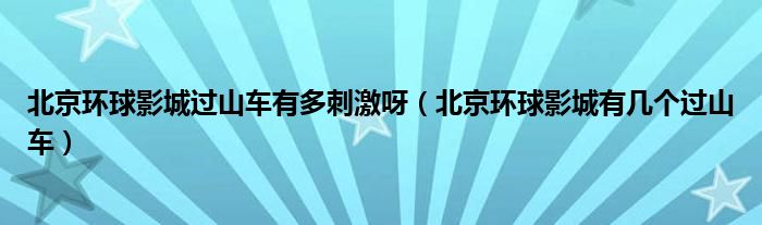 北京环球影城过山车有多刺激呀（北京环球影城有几个过山车）