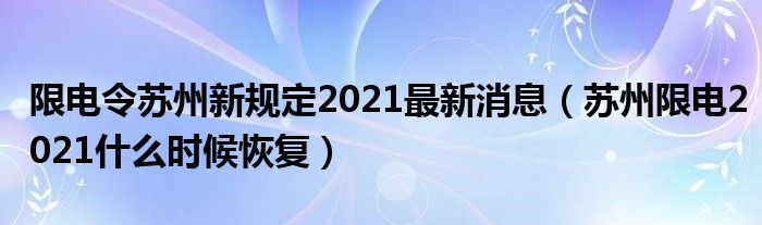 限电令苏州新规定2021最新消息（苏州限电2021什么时候恢复）