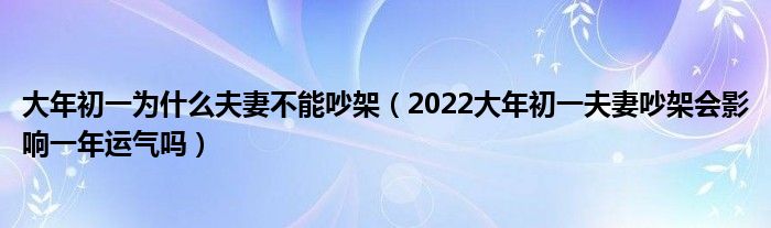 大年初一为什么夫妻不能吵架（2022大年初一夫妻吵架会影响一年运气吗）