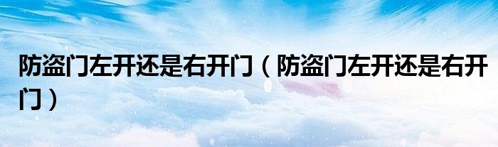 防盗门左开还是右开门（防盗门左开还是右开门）