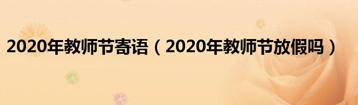 2020年教师节寄语（2020年教师节放假吗）