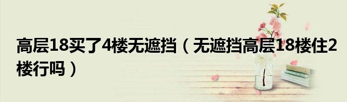高层18买了4楼无遮挡（无遮挡高层18楼住2楼行吗）