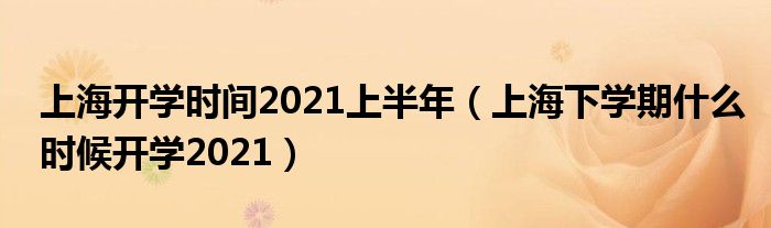 上海开学时间2021上半年（上海下学期什么时候开学2021）