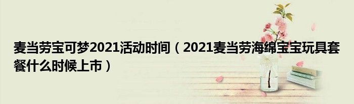 麦当劳宝可梦2021活动时间（2021麦当劳海绵宝宝玩具套餐什么时候上市）