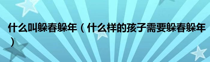 什么叫躲春躲年（什么样的孩子需要躲春躲年）