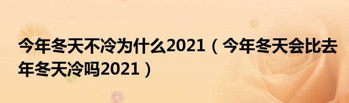 今年冬天不冷为什么2021（今年冬天会比去年冬天冷吗2021）