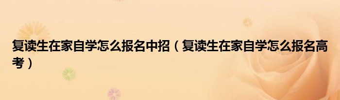 复读生在家自学怎么报名中招（复读生在家自学怎么报名高考）