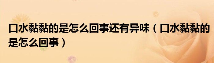 口水黏黏的是怎么回事还有异味（口水黏黏的是怎么回事）
