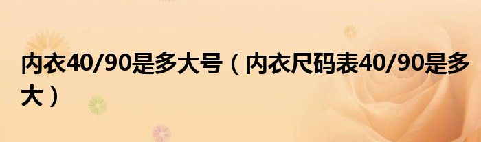 内衣40/90是多大号（内衣尺码表40/90是多大）