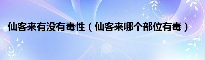 仙客来有没有毒性（仙客来哪个部位有毒）