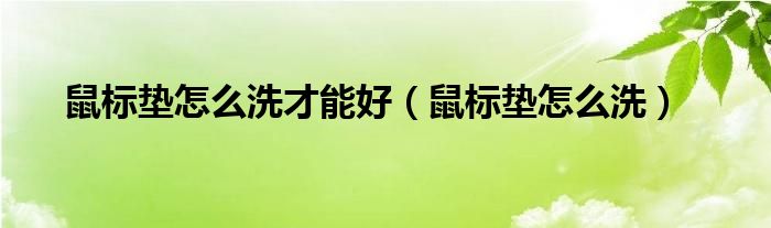 鼠标垫怎么洗才能好（鼠标垫怎么洗）