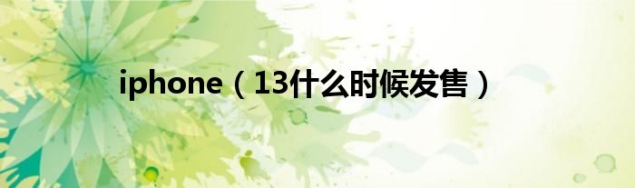 iphone（13什么时候发售）