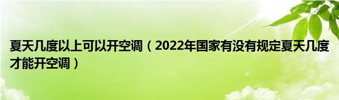 夏天几度以上可以开空调（2022年国家有没有规定夏天几度才能开空调）