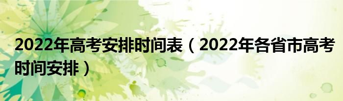 2022年高考安排时间表（2022年各省市高考时间安排）