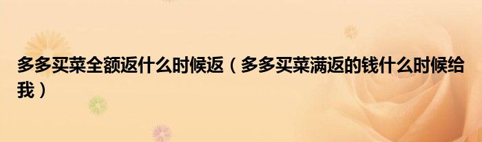 多多买菜全额返什么时候返（多多买菜满返的钱什么时候给我）