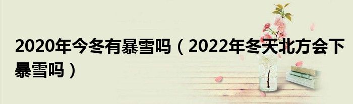 2020年今冬有暴雪吗（2022年冬天北方会下暴雪吗）