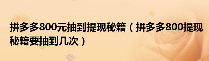 拼多多800元抽到提现秘籍（拼多多800提现秘籍要抽到几次）