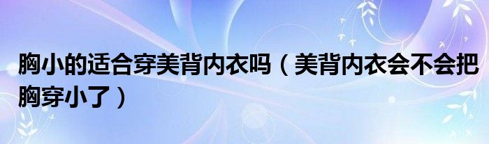 胸小的适合穿美背内衣吗（美背内衣会不会把胸穿小了）