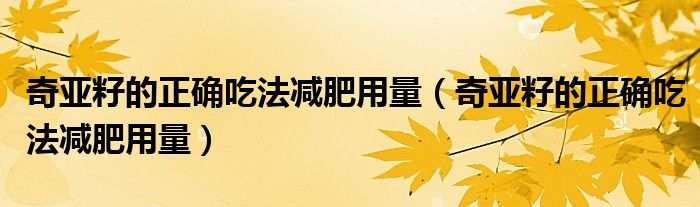 奇亚籽的正确吃法减肥用量（奇亚籽的正确吃法减肥用量）