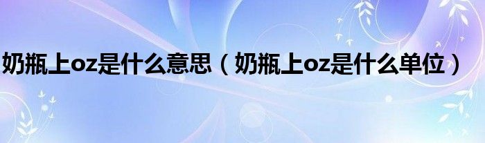奶瓶上oz是什么意思（奶瓶上oz是什么单位）