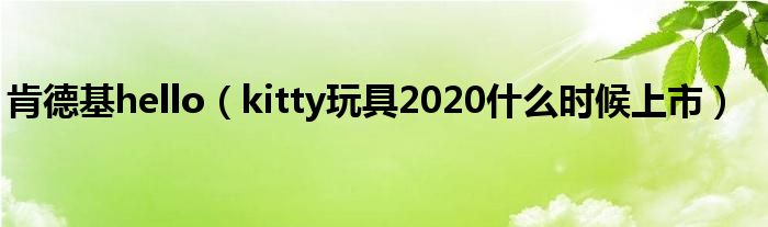 肯德基hello（kitty玩具2020什么时候上市）