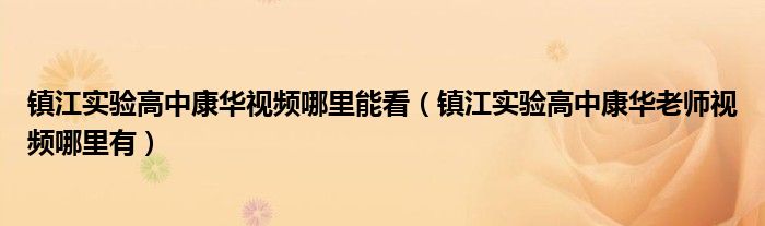 镇江实验高中康华视频哪里能看（镇江实验高中康华老师视频哪里有）