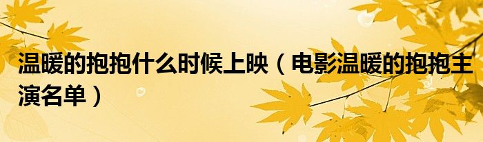 温暖的抱抱什么时候上映（电影温暖的抱抱主演名单）