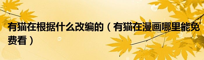 有猫在根据什么改编的（有猫在漫画哪里能免费看）