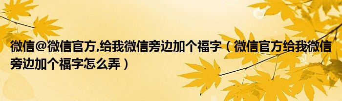 微信@微信官方,给我微信旁边加个福字（微信官方给我微信旁边加个福字怎么弄）
