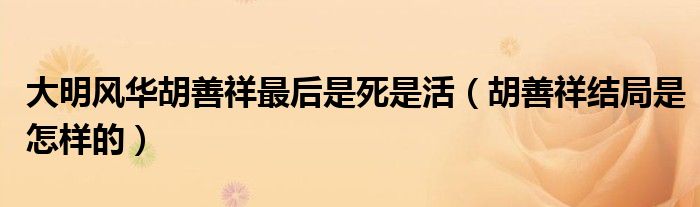 大明风华胡善祥最后是死是活（胡善祥结局是怎样的）