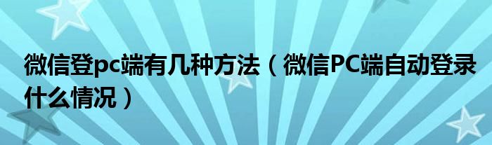 微信登pc端有几种方法（微信PC端自动登录什么情况）
