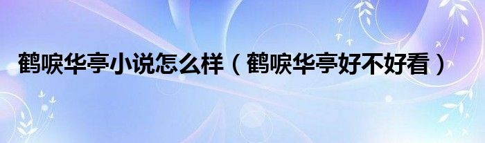鹤唳华亭小说怎么样（鹤唳华亭好不好看）